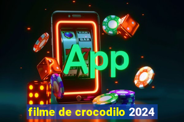 filme de crocodilo 2024